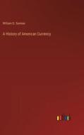 A History of American Currency di William G. Sumner edito da Outlook Verlag