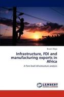 Infrastructure, FDI and manufacturing exports in Africa di Busani Moyo edito da LAP Lambert Academic Publishing