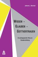 Wissen - Glauben - Gottvertrauen di Johann J. Beichel edito da Schneider Verlag GmbH