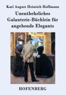 Unentbehrliches Galanterie-Büchlein für angehende Elegants di Karl August Heinrich Hoffmann edito da Hofenberg