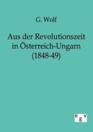 Aus der Revolutionszeit in Österreich-Ungarn (1848-49) di G. Wolf edito da TP Verone Publishing