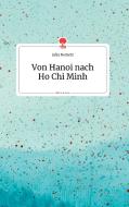 Von Hanoi nach Ho Chi Minh. Life is a Story di Julia Nemetz edito da story.one publishing