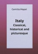Italy Classical, Historical And Picturesque di Camillo Mapei edito da Book On Demand Ltd.