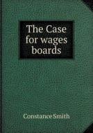 The Case For Wages Boards di Constance Smith edito da Book On Demand Ltd.