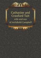 Catharine And Craufurd Tait Wife And Son Of Archibald Campbell di Wm Banham edito da Book On Demand Ltd.
