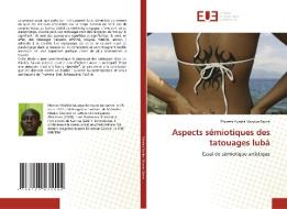 Aspects sémiotiques des tatouages lubà di Phinées Yumba Musoya Banza edito da Éditions universitaires européennes