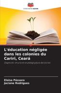 L'éducation négligée dans les colonies du Cariri, Ceará di Eloisa Pássaro, Jaciane Rodrigues edito da Editions Notre Savoir