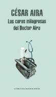 Las Curas Milagrosas del Doctor Aira di Cesar Aira edito da Literatura Random House