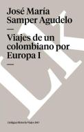 Viajes de un Colombiano Por Europa I di Jose Maria Samper Agudelo edito da LINKGUA EDICIONES