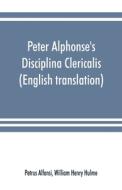 Peter Alphonse's Disciplina Clericalis (English translation) from the fifteenth century Worcester Cathedral Manuscript F di Petrus Alfonsi, William Henry Hulme edito da Alpha Editions