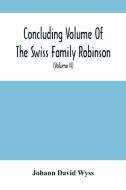 Concluding Volume Of The Swiss Family Robinson di David Wyss Johann David Wyss edito da Alpha Editions