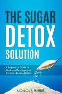 The Sugar Detox Solution di Harris Monica E. Harris edito da Independently Published