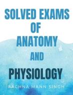 SOLVED EXAMS OF ANATOMY AND PHYSIOLOGY di Rachna Maan edito da Notion Press