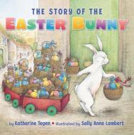 The Story Of The Easter Bunny di Katherine Tegen edito da Harpercollins Publishers Inc