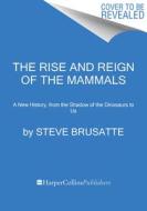 The Rise and Reign of the Mammals: A New History, from the Shadow of the Dinosaurs to Us di Steve Brusatte edito da MARINER BOOKS