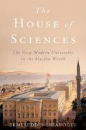 The House of Sciences: The First Modern University in the Muslim World di Ekmeleddin Ihsanoglu edito da OXFORD UNIV PR