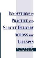 Innovations in Practice and Service Delivery Across the Lifespan di David E. Biegel edito da OXFORD UNIV PR