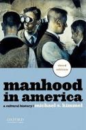Manhood in America: A Cultural History di Michael Kimmel edito da OXFORD UNIV PR