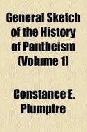 General Sketch Of The History Of Pantheism (volume 1) di Constance E. Plumptre edito da General Books Llc