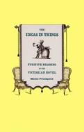 The Ideas in Things - Fugitive Meaning in the Victorian Novel di Elaine Freedgood edito da University of Chicago Press