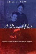 A Desired Past: A Short History of Same-Sex Love in America di Leila J. Rupp edito da University of Chicago Press