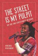 The Street Is My Pulpit di Mwenda Ntarangwi edito da University of Illinois Press