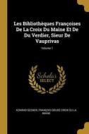 Les Bibliothèques Françoises De La Croix Du Maine Et De Du Verdier, Sieur De Vauprivas; Volume 1 di Konrad Gesner, François Grudé Croix Du La Maine edito da WENTWORTH PR