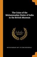 The Coins of the Muhammadan States of India in the British Museum edito da FRANKLIN CLASSICS TRADE PR