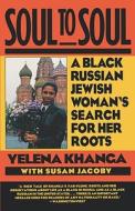 Soul to Soul - A Black Russian Jewish Woman`s Search for Her Roots di Yelena Khanga edito da W. W. Norton & Company