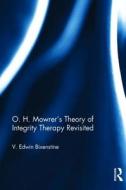 O. H. Mowrer's Theory of Integrity Therapy Revisited di V. Edwin Bixenstine edito da Routledge