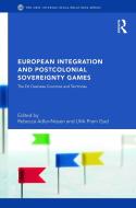 European Integration and Postcolonial Sovereignty Games di Rebecca Adler-Nissen edito da Taylor & Francis Ltd