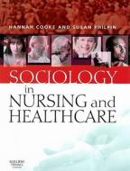 Sociology in Nursing and Healthcare di Hannah Cooke, Susan M. Philpin edito da Elsevier Health Sciences
