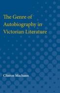 The Genre of Autobiography in Victorian Literature di Clinton Machann edito da UNIV OF MICHIGAN PR