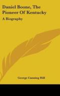 Daniel Boone, The Pioneer Of Kentucky: A Biography di George Canning Hill edito da Kessinger Publishing, Llc