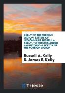 Kelly of the Foreign Legion; Letters of Légionnaire Russell A. Kelly, to Which Is Added an Historical Sketch of the Fore di Russell A. Kelly, James E. Kelly edito da LIGHTNING SOURCE INC