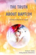 The Truth About Baptism: A Study In Baptism & Tongues di Sheila R. Vitale edito da LIGHTNING SOURCE INC