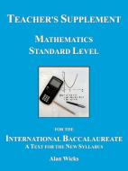 Teacher's Supplement Mathematics Standard Level for the International Baccalaureate: A Text for the di Alan Wicks edito da INFINITY PUB.COM