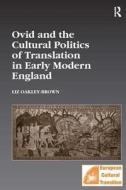 Ovid and the Cultural Politics of Translation in Early Modern England di Liz Oakley-Brown edito da Taylor & Francis Ltd