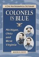 Hunt, R:  Colonels in Blue--Michigan, Ohio and West Virginia di Roger D. Hunt edito da McFarland