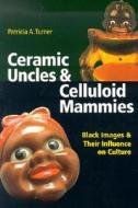 Ceramic Uncles & Celluloid Mammies: Black Images and Their Influence on Culture di Patricia A. Turner edito da UNIV OF VIRGINIA PR