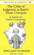 The Crisis of Judgment in Kant's Three «Critiques» di Irmgard B. Scherer edito da Lang, Peter