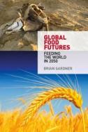 Global Food Futures di Brian (Independent Scholar Gardner edito da Bloomsbury Publishing PLC