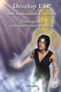Develop ESP and Supernatural Abilities: Technical Guide in Oriental Esoteric Traditions di Maha Vajra edito da F Lepine Publishing