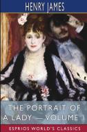 The Portrait Of A Lady - Volume 1 (Esprios Classics) di James Henry James edito da Blurb