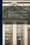 The Nomenclature of Our Russian Fruits di Charles Gibb edito da LIGHTNING SOURCE INC