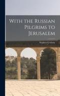 With the Russian Pilgrims to Jerusalem di Stephen Graham edito da LEGARE STREET PR