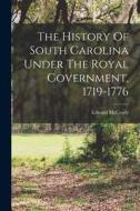 The History Of South Carolina Under The Royal Government, 1719-1776 di Edward McCrady edito da LEGARE STREET PR