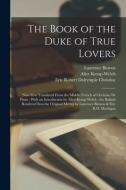 The Book of the Duke of True Lovers: Now First Translated From the Middle French of Christine De Pisan; With an Introduction by Alice Kemp-Welch; the di Alice Kemp-Welch, Laurence Binyon, Eric Robert Dalrymple Maclagan edito da LEGARE STREET PR