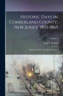 Historic Days in Cumberland County, New Jersey, 1855-1865: Political and war Time Reminiscences; Volume 1 di Isaac T. Nichols edito da LEGARE STREET PR