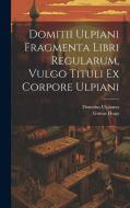 Domitii Ulpiani Fragmenta Libri Regularum, Vulgo Tituli Ex Corpore Ulpiani di Domitius Ulpianus, Gustav Hugo edito da LEGARE STREET PR